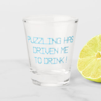 PUZZLING HAS DRIVEN ME TO DRINK SHOT GLASS