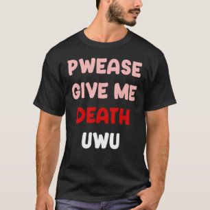 Pwease Give Me Death UWU Funny Goth Emo Punk Pleas T-Shirt