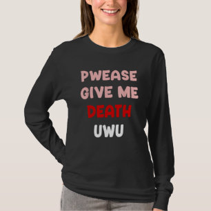Pwease Give Me Death UWU Funny Goth Emo Punk Pleas T-Shirt