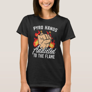 Pyro Hands Addicted To The Flame Fire Flamethrower T-Shirt