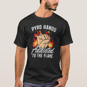 Pyro Hands Addicted To The Flame Fire Flamethrower T-Shirt