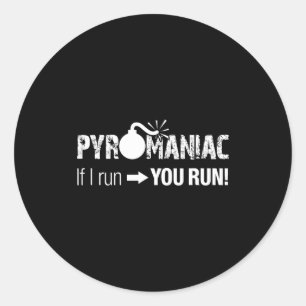 Pyromaniac If I Run You Run! Funny Sarcastic Pyro  Classic Round Sticker