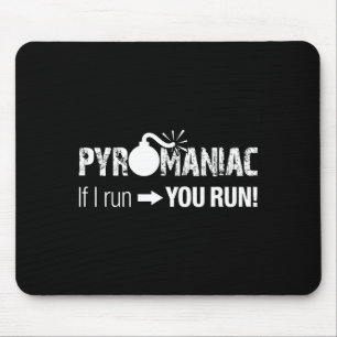 Pyromaniac If I Run You Run! Funny Sarcastic Pyro Mouse Pad