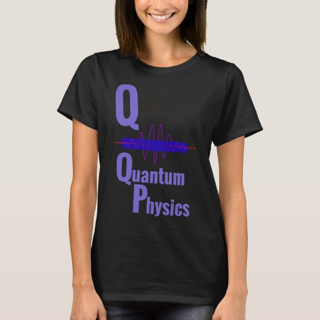 Q Is For Quantum Physics Cute Science T-Shirt (Front)