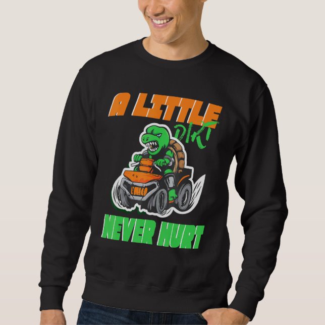 Quad ATV A little Dirt never hurt Sweatshirt (Front)