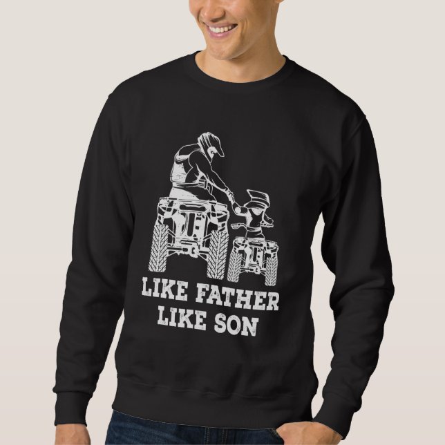 Quad Bike  Like Father Like Son Four Wheeler Atv Sweatshirt (Front)