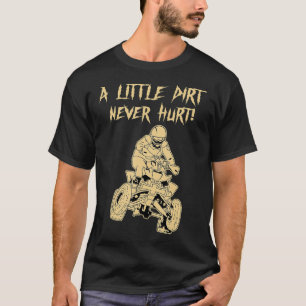 Quad Four Wheeler A Little Dirt Never Hurt 4 Whee T-Shirt