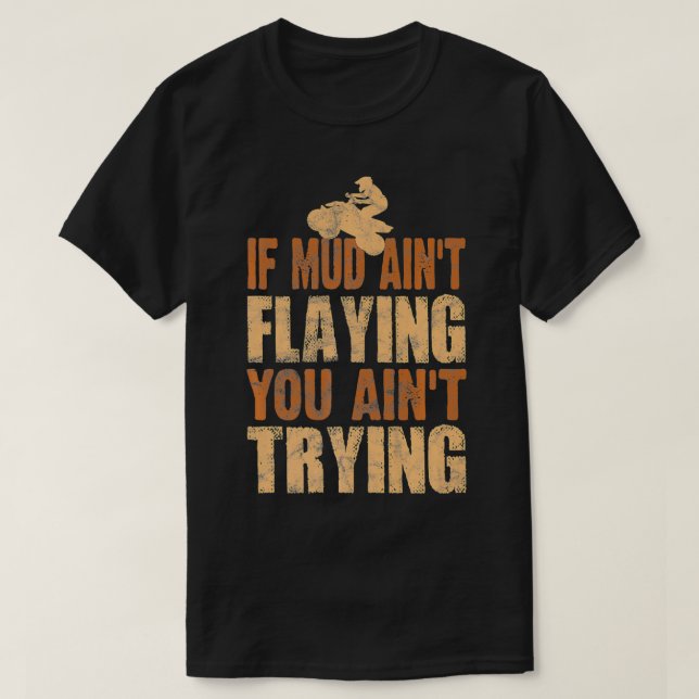 Quad Four Wheeler Gear Mudding Gift Mud Aint Flyin T-Shirt (Design Front)