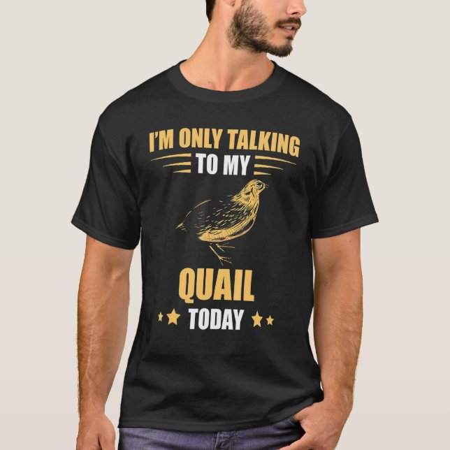 Quail I'm Only Talking Quail Breeder Bobwhite Quai T-Shirt (Front)