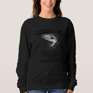 Quaint Little Drinking Town Fishing Problem Juneau Sweatshirt