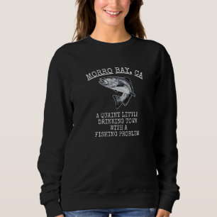 Quaint Little Drinking Town Fishing Problem Morro Sweatshirt