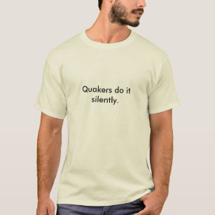 Quakers do it silently. T-Shirt