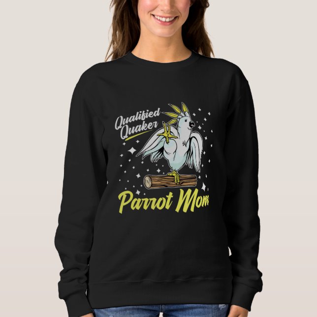 Qualified Quaker Parrot Mum For A Bird Birds Sweatshirt (Front)