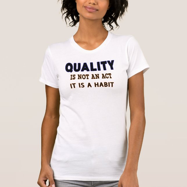 Quality Quotes, Quality Is Not An Act It Is Habit T-Shirt (Front)