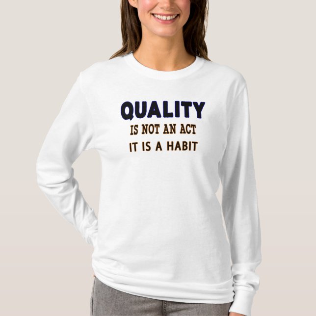 Quality Quotes, Quality Is Not An Act It Is Habit T-Shirt (Front)