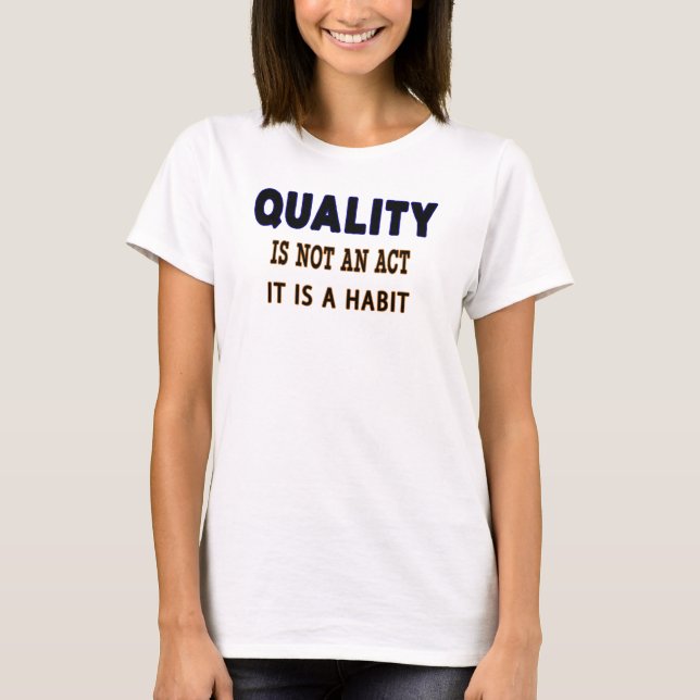 Quality Quotes, Quality Is Not An Act It Is Habit T-Shirt (Front)