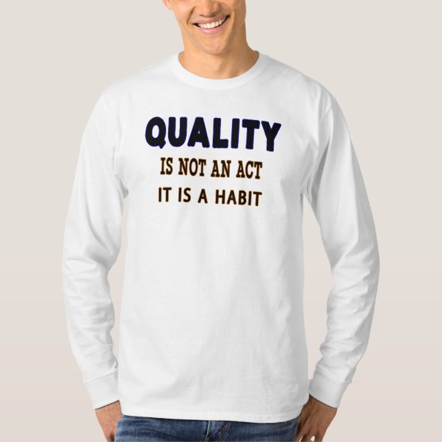 Quality Quotes, Quality Is Not An Act It Is Habit T-Shirt (Front)