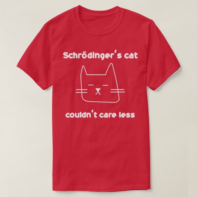 Quantum entanglement Schrodingers cat couldnt care T-Shirt (Design Front)