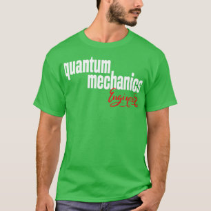 Quantum Mechanics Engineer 1 T-Shirt