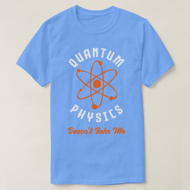Quantum Physics Doesnt Bohr Me Quantum Mechanics F T-Shirt (Design Front)