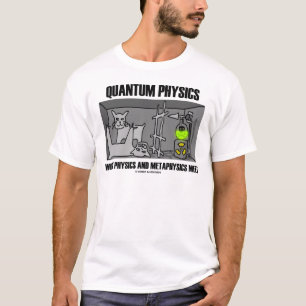 Quantum Physics Where Physics And Metaphysics Meet T-Shirt