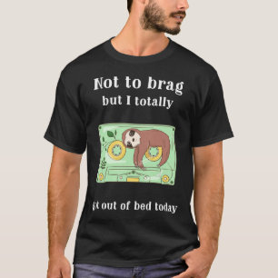 Quarantine Sloth Not To Brag But I Got Out Of Bed  T-Shirt