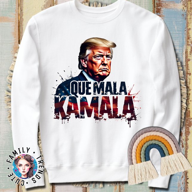 QUE MALA KAMALA TRUMP FUNNY SAYING 2024   SWEATSHIRT (Creator Uploaded)