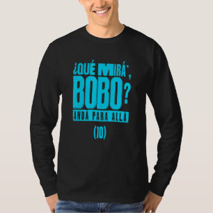 Que Mira´Bobo - Argentina 10_4 T-Shirt