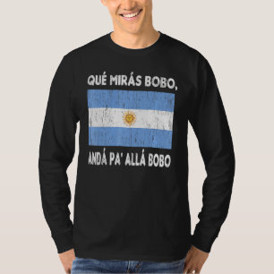 Qué Mirás Bobo Andá Pa' Allá Sarcastic T-Shirt