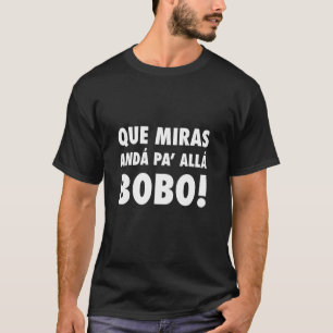 Que Miras Bobo Viral Meme Que Mira Bobo Anda Pa Al T-Shirt