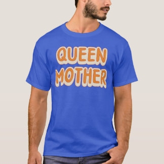 Queen Mother Best Mother s Day Birthday Gift for g T-Shirt