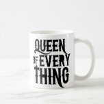Queen of Every Thing Coffee Mug<br><div class="desc">I am the queen mother of everything</div>