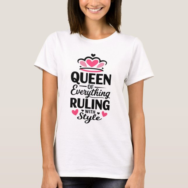 Queen Of Everything Ruling With Style T-Shirt (Front)