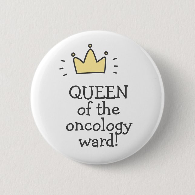 QUEEN of the oncology ward! Fighting Cancer Button (Front)