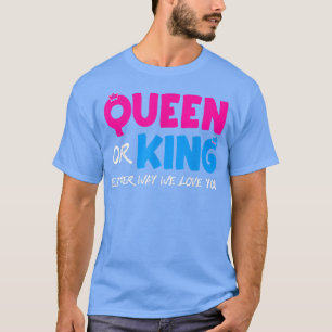 Queen or King Either Way We Love You Gender Reveal T-Shirt