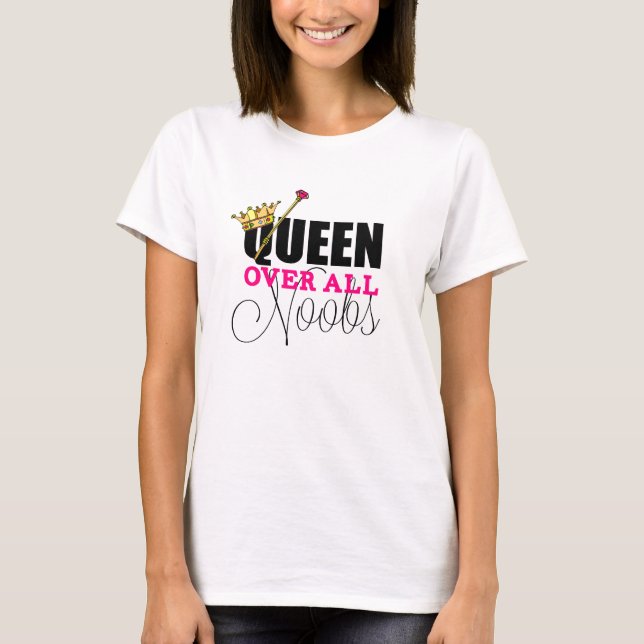 Queen Over All Noobs T-Shirt (Front)