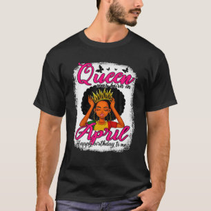 Queen Was Born In April Birthday Junenth Bday Girl T-Shirt