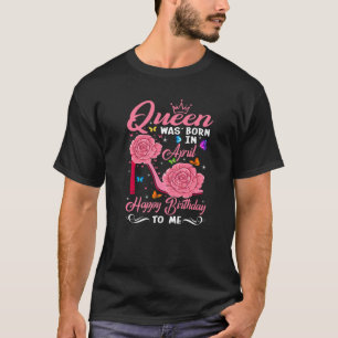 Queen Was Born In April Happy Birthday To Me Shoes T-Shirt