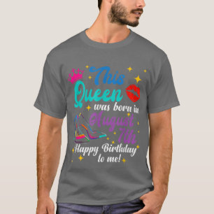 Queen Was Born in August 7th Happy Birthday Funny T-Shirt