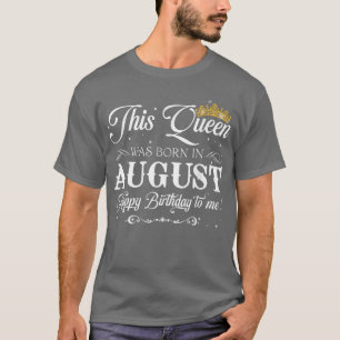 Queen Was Born In August Happy Birthday To Me Gift T-Shirt