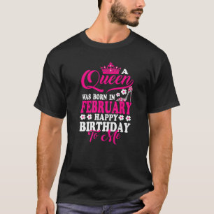 Queen Was Born In February Happy Birthday To Me Cr T-Shirt