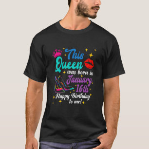 Queen Was Born in January 16th Happy Birthday to M T-Shirt