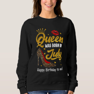 Queen Was Born In July Happy Birthday To Me Leopar Sweatshirt