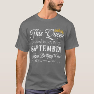 Queen Was Born In September Happy Birthday To Me G T-Shirt