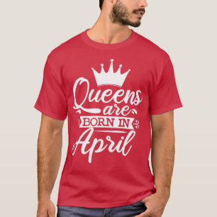 Queens Are Born In April April Birthday Gifts T-Shirt