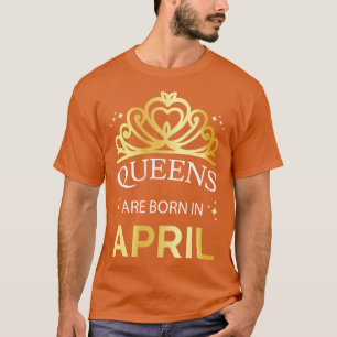 Queens Are Born In April I T-Shirt