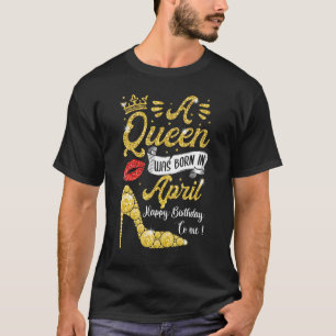 Queens Are Born In April T Shirt, April Birthday W T-Shirt