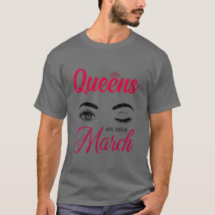 Queens Are Born In Mach Women Birthday Month Date T-Shirt