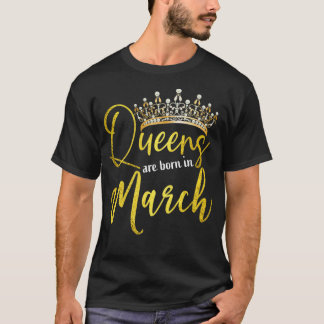 Queens Are Born In March Birthday Gift for Women T-Shirt