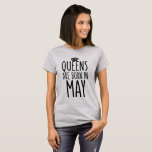 Queens are born in May T-Shirt<br><div class="desc">Queens are born in May shirt.  A perfect gift for anyone born in May. Featuring a fun font,  bold design.</div>